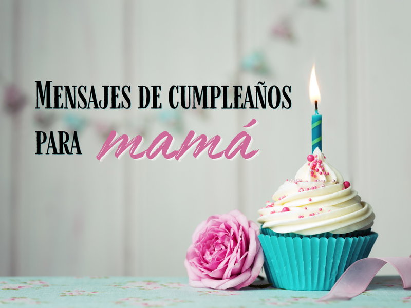 Mensajes de cumpleaños para mamá: cartas llenas de amor