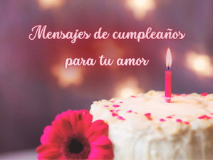 40 mensajes de cumpleaños para tu amor: frases y cartas para dedicar