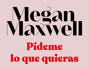 Pídeme lo que quieras de Megan Maxwell: amor intenso en una saga imperdible